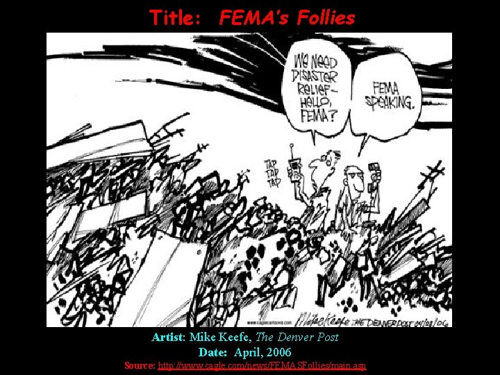 Title: FEMA’s Follies Artist: Mike Keefe, The Denver Post Date: April, 2006 Source: http: