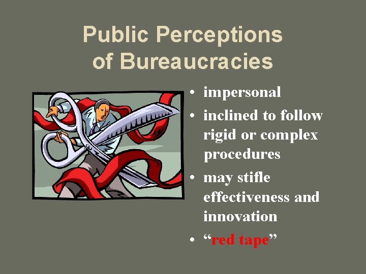 Public Perceptions of Bureaucracies • impersonal • inclined to follow rigid or complex procedures