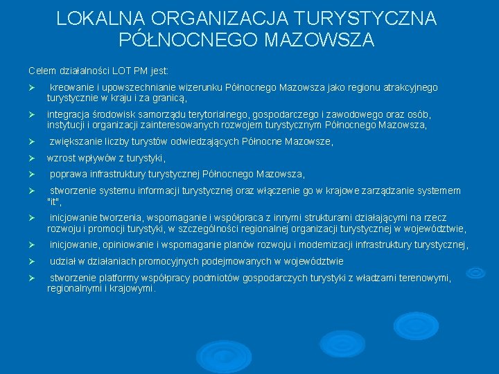 LOKALNA ORGANIZACJA TURYSTYCZNA PÓŁNOCNEGO MAZOWSZA Celem działalności LOT PM jest: kreowanie i upowszechnianie wizerunku