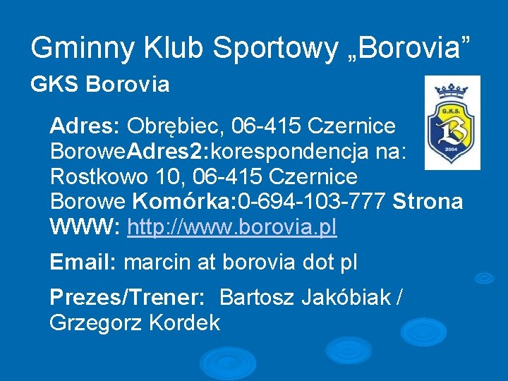 Gminny Klub Sportowy „Borovia” GKS Borovia Adres: Obrębiec, 06 -415 Czernice Borowe. Adres 2: