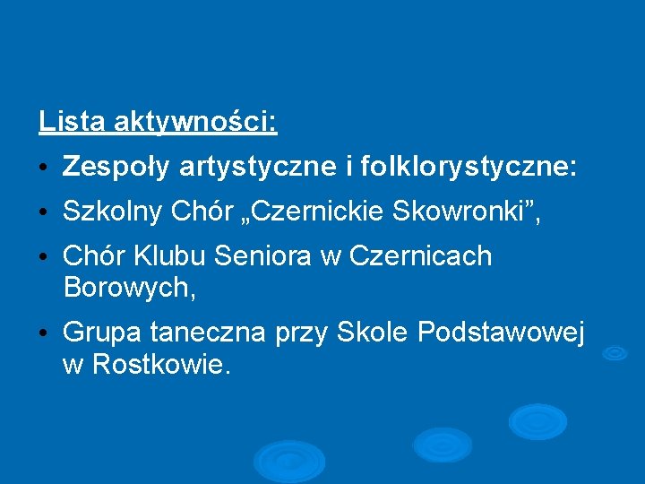 Lista aktywności: • Zespoły artystyczne i folklorystyczne: • Szkolny Chór „Czernickie Skowronki”, • Chór