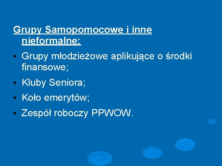 Grupy Samopomocowe i inne nieformalne: • Grupy młodzieżowe aplikujące o środki finansowe; • Kluby