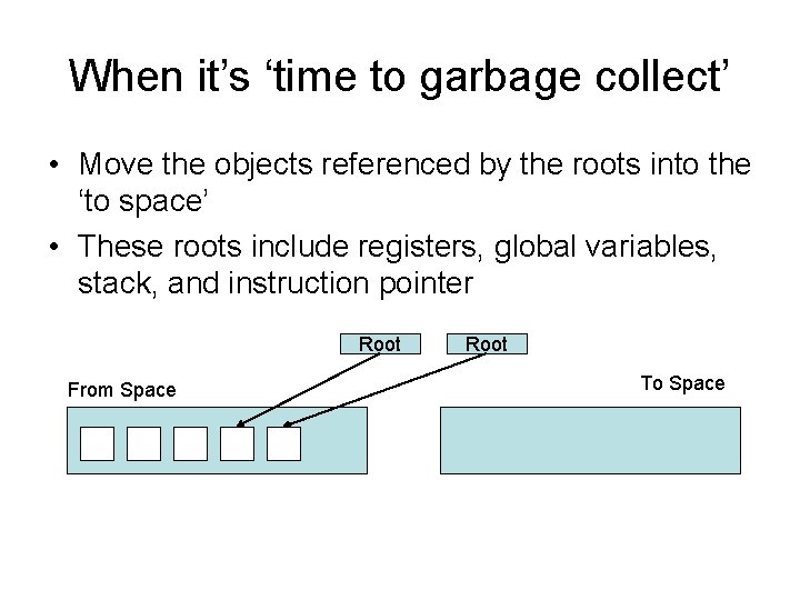 When it’s ‘time to garbage collect’ • Move the objects referenced by the roots