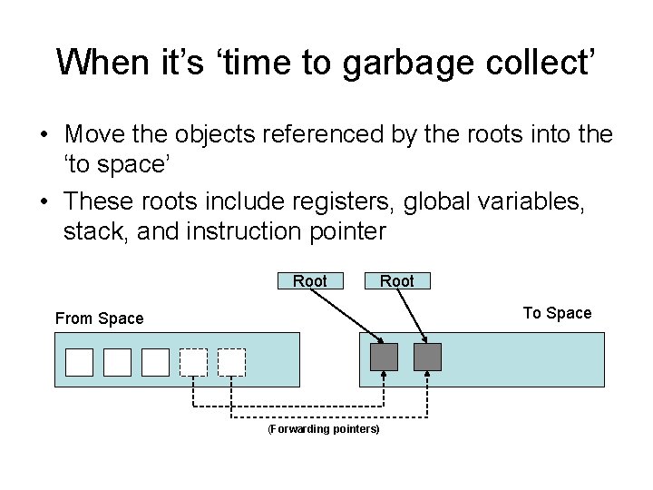 When it’s ‘time to garbage collect’ • Move the objects referenced by the roots