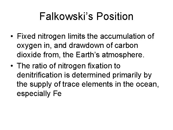 Falkowski’s Position • Fixed nitrogen limits the accumulation of oxygen in, and drawdown of