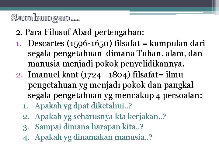 Sambungan… 2. Para Filusuf Abad pertengahan: 1. Descartes (1596 -1650) filsafat = kumpulan dari