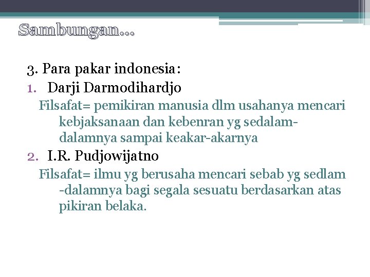 Sambungan… 3. Para pakar indonesia: 1. Darji Darmodihardjo Filsafat= pemikiran manusia dlm usahanya mencari