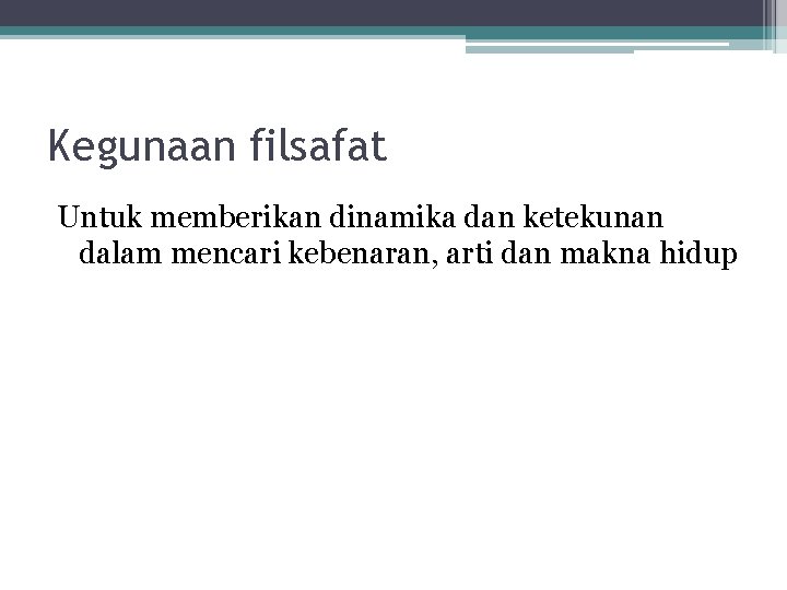 Kegunaan filsafat Untuk memberikan dinamika dan ketekunan dalam mencari kebenaran, arti dan makna hidup Kegunaan filsafat Untuk memberikan dinamika dan ketekunan dalam mencari kebenaran, arti dan makna hidup