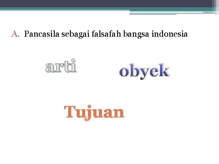 A. Pancasila sebagai falsafah bangsa indonesia arti obyek Tujuan 