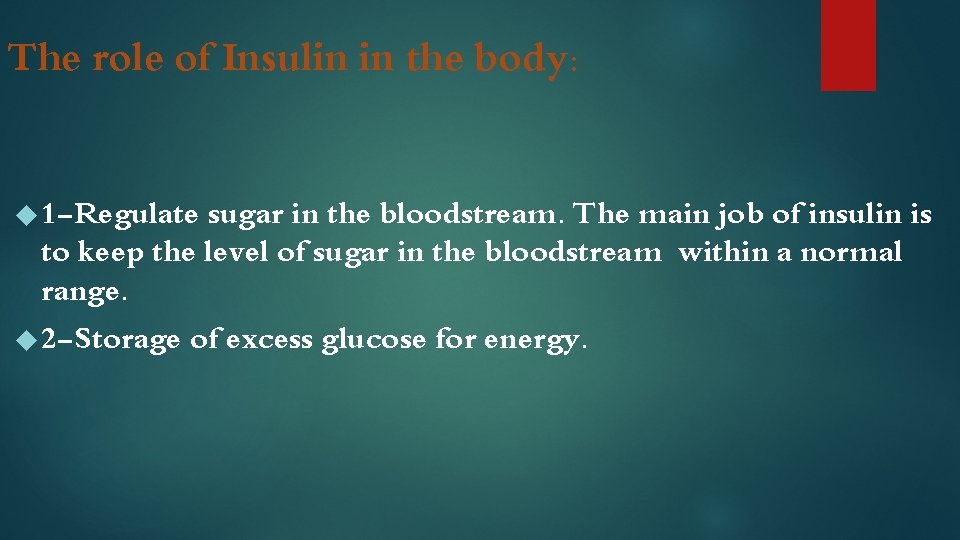 The role of Insulin in the body: 1 -Regulate sugar in the bloodstream. The