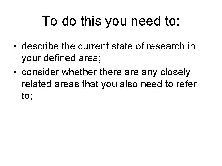 To do this you need to: • describe the current state of research in