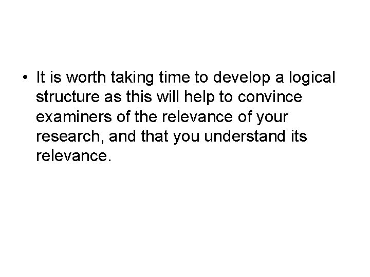  • It is worth taking time to develop a logical structure as this