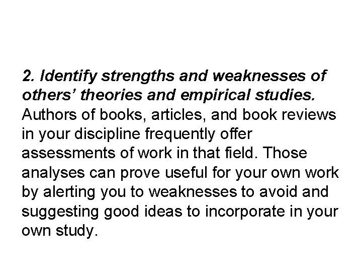2. Identify strengths and weaknesses of others’ theories and empirical studies. Authors of books,