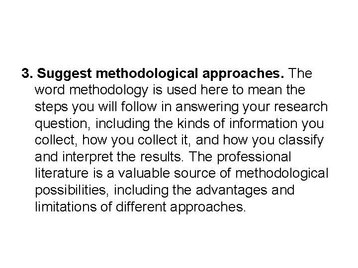 3. Suggest methodological approaches. The word methodology is used here to mean the steps