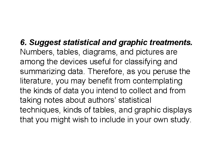 6. Suggest statistical and graphic treatments. Numbers, tables, diagrams, and pictures are among the