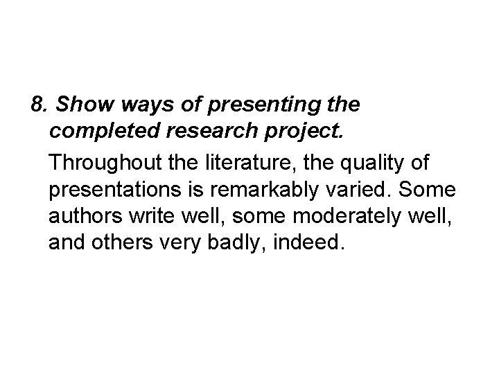 8. Show ways of presenting the completed research project. Throughout the literature, the quality