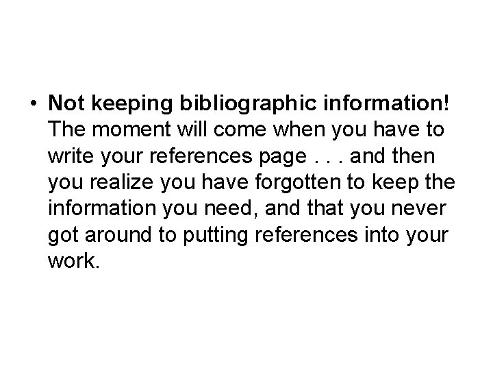  • Not keeping bibliographic information! The moment will come when you have to