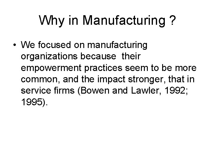 Why in Manufacturing ? • We focused on manufacturing organizations because their empowerment practices