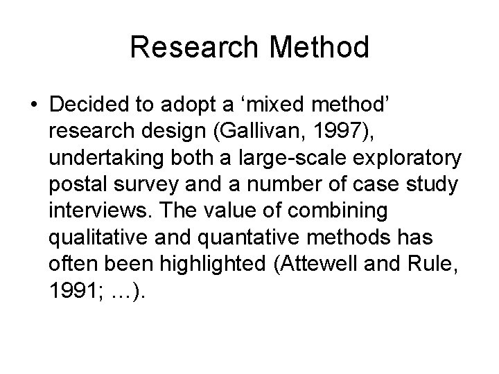 Research Method • Decided to adopt a ‘mixed method’ research design (Gallivan, 1997), undertaking