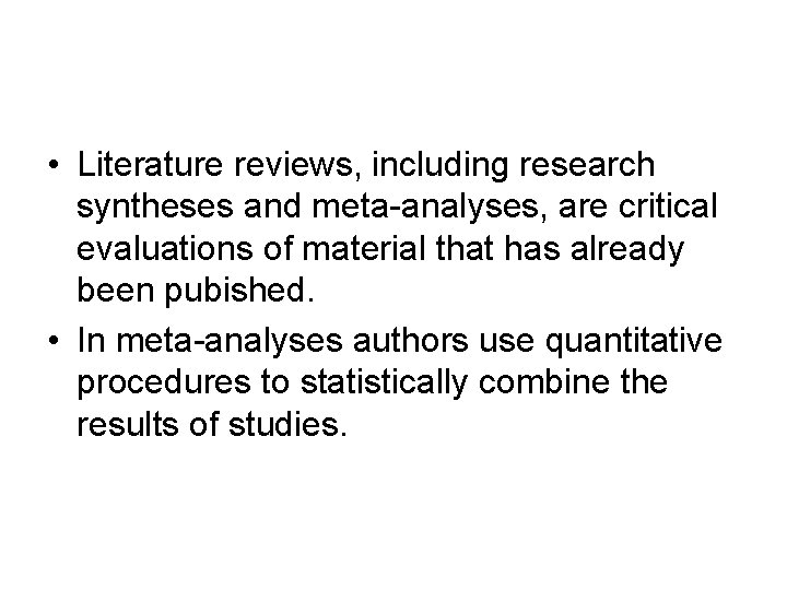  • Literature reviews, including research syntheses and meta-analyses, are critical evaluations of material