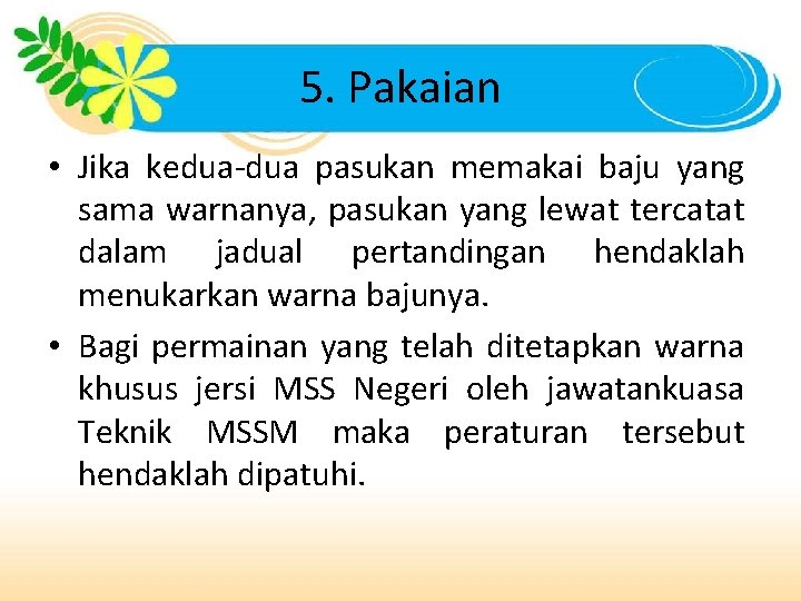 5. Pakaian • Jika kedua-dua pasukan memakai baju yang sama warnanya, pasukan yang lewat 5. Pakaian • Jika kedua-dua pasukan memakai baju yang sama warnanya, pasukan yang lewat