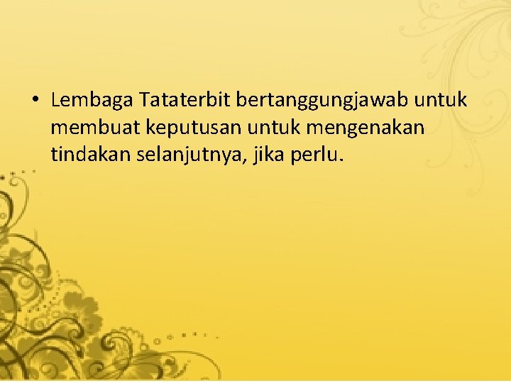 • Lembaga Tataterbit bertanggungjawab untuk membuat keputusan untuk mengenakan tindakan selanjutnya, jika perlu. • Lembaga Tataterbit bertanggungjawab untuk membuat keputusan untuk mengenakan tindakan selanjutnya, jika perlu.