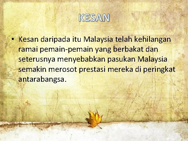 KESAN • Kesan daripada itu Malaysia telah kehilangan ramai pemain-pemain yang berbakat dan seterusnya KESAN • Kesan daripada itu Malaysia telah kehilangan ramai pemain-pemain yang berbakat dan seterusnya