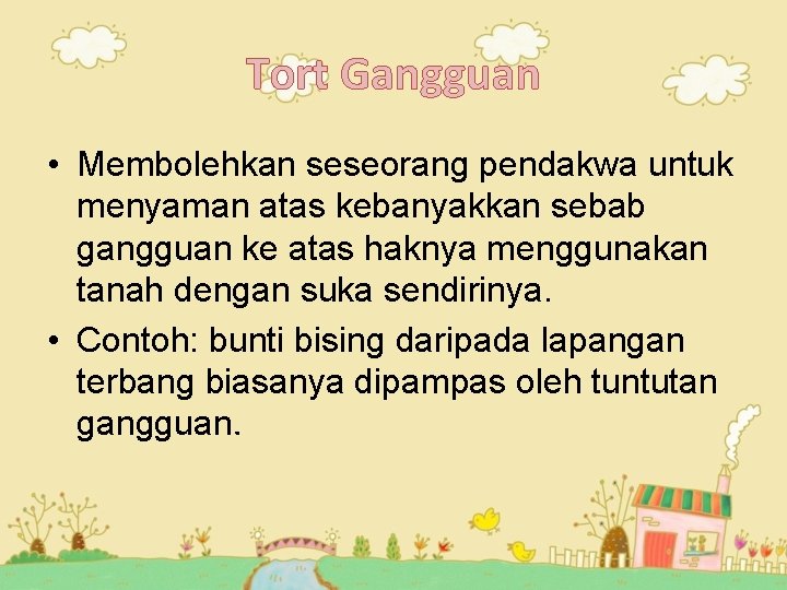 Tort Gangguan • Membolehkan seseorang pendakwa untuk menyaman atas kebanyakkan sebab gangguan ke atas Tort Gangguan • Membolehkan seseorang pendakwa untuk menyaman atas kebanyakkan sebab gangguan ke atas