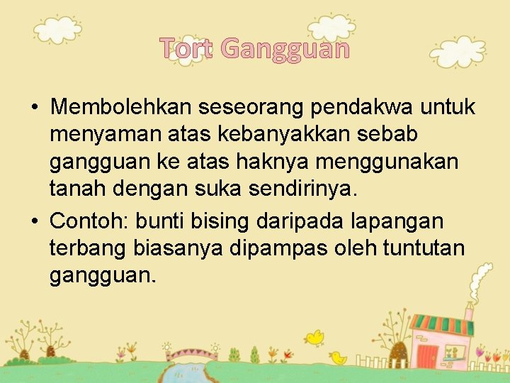 Tort Gangguan • Membolehkan seseorang pendakwa untuk menyaman atas kebanyakkan sebab gangguan ke atas