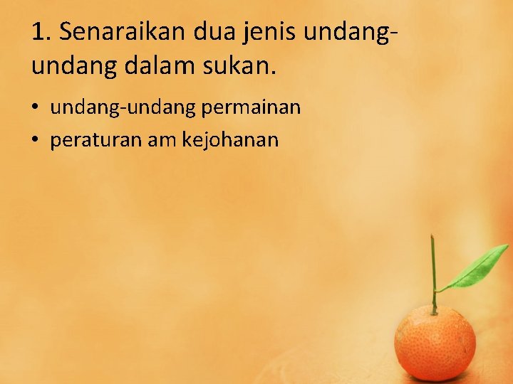1. Senaraikan dua jenis undang dalam sukan. • undang-undang permainan • peraturan am kejohanan 1. Senaraikan dua jenis undang dalam sukan. • undang-undang permainan • peraturan am kejohanan
