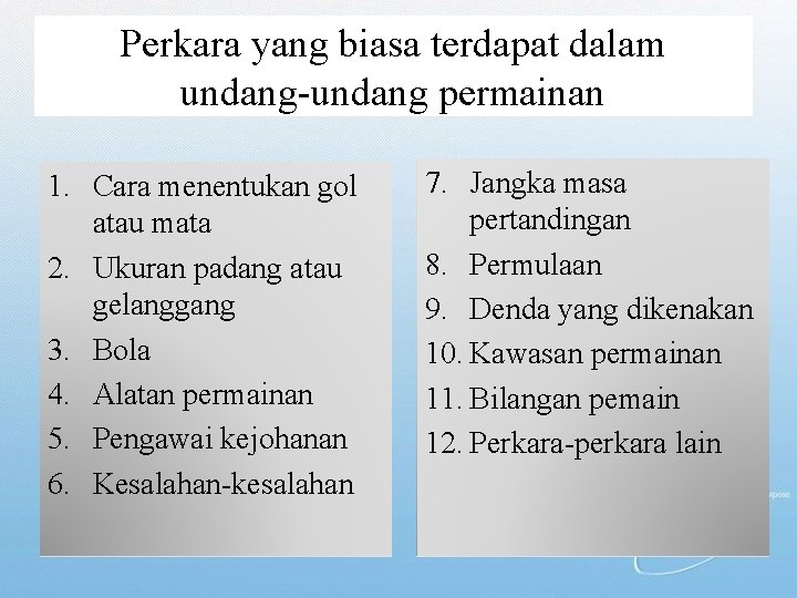 Perkara yang biasa terdapat dalam undang-undang permainan 1. Cara menentukan gol atau mata 2. Perkara yang biasa terdapat dalam undang-undang permainan 1. Cara menentukan gol atau mata 2.