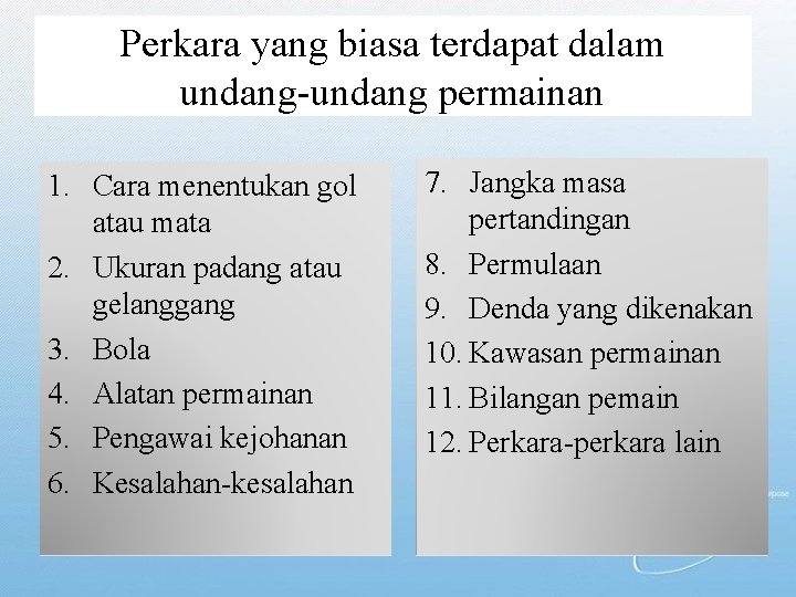 Perkara yang biasa terdapat dalam undang-undang permainan 1. Cara menentukan gol atau mata 2.