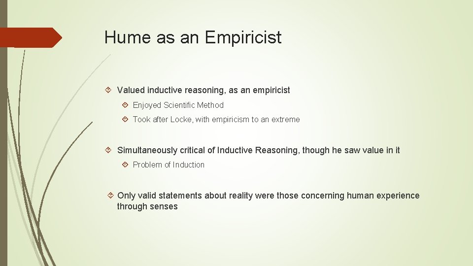 Hume as an Empiricist Valued inductive reasoning, as an empiricist Enjoyed Scientific Method Took