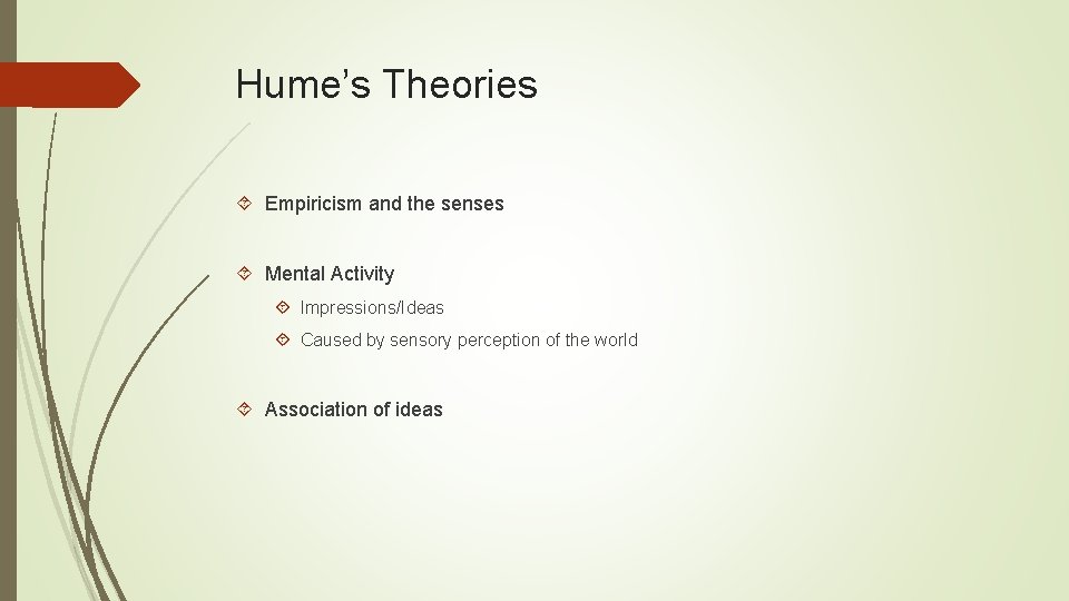 Hume’s Theories Empiricism and the senses Mental Activity Impressions/Ideas Caused by sensory perception of