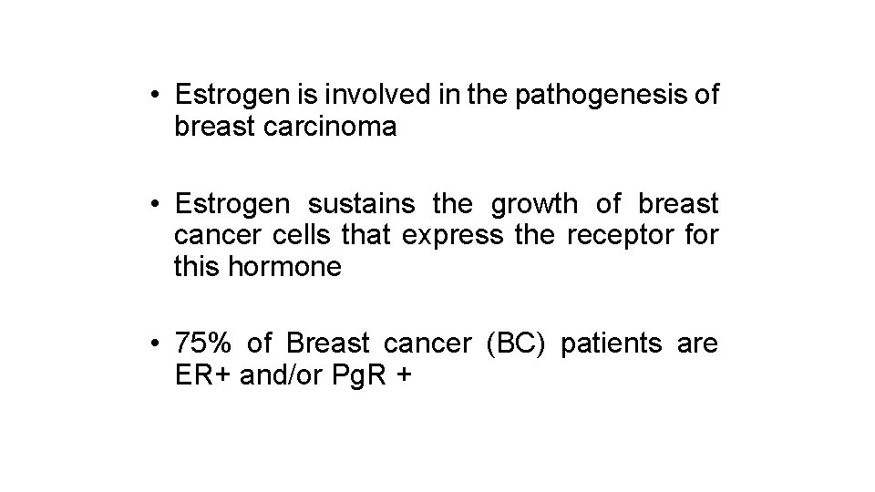  • Estrogen is involved in the pathogenesis of breast carcinoma • Estrogen sustains