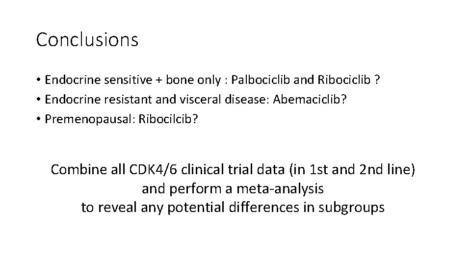 Conclusions • Endocrine sensitive + bone only : Palbociclib and Ribociclib ? • Endocrine
