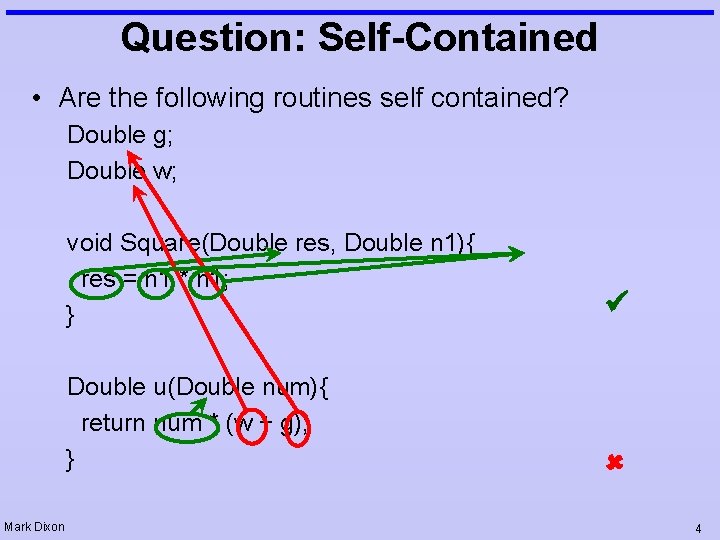 Question: Self-Contained • Are the following routines self contained? Double g; Double w; Mark