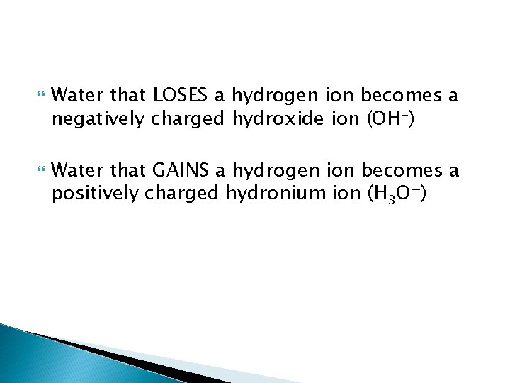  Water that LOSES a hydrogen ion becomes a negatively charged hydroxide ion (OH-)