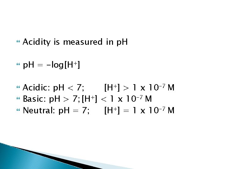  Acidity is measured in p. H = -log[H+] Acidic: p. H < 7;