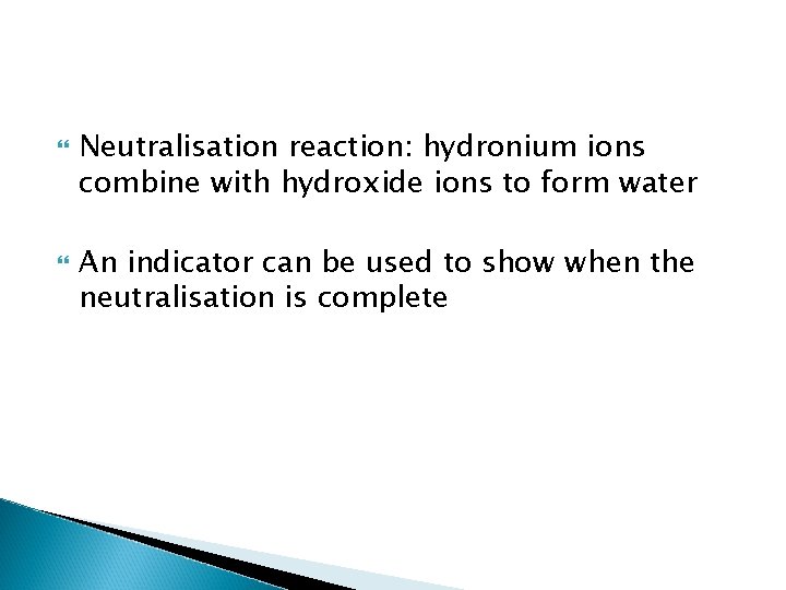  Neutralisation reaction: hydronium ions combine with hydroxide ions to form water An indicator