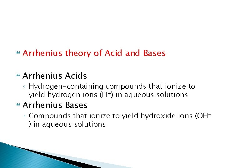  Arrhenius theory of Acid and Bases Arrhenius Acids ◦ Hydrogen-containing compounds that ionize