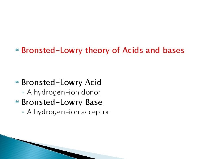  Bronsted-Lowry theory of Acids and bases Bronsted-Lowry Acid ◦ A hydrogen-ion donor Bronsted-Lowry