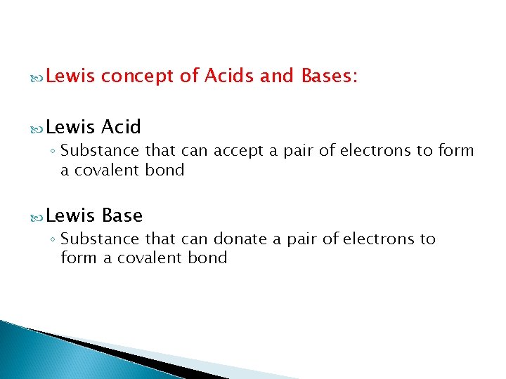  Lewis concept of Acids and Bases: Lewis Acid Lewis Base ◦ Substance that
