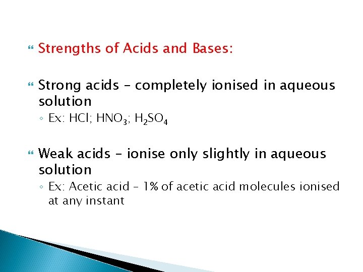  Strengths of Acids and Bases: Strong acids – completely ionised in aqueous solution
