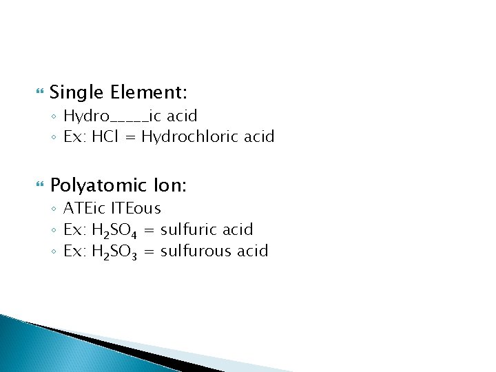  Single Element: ◦ Hydro_____ic acid ◦ Ex: HCl = Hydrochloric acid Polyatomic Ion: