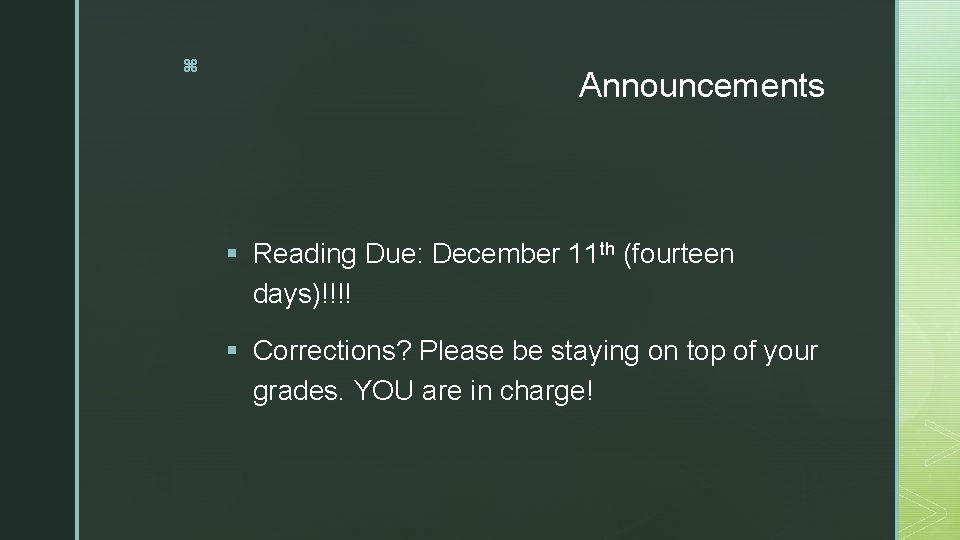 z Announcements § Reading Due: December 11 th (fourteen days)!!!! § Corrections? Please be