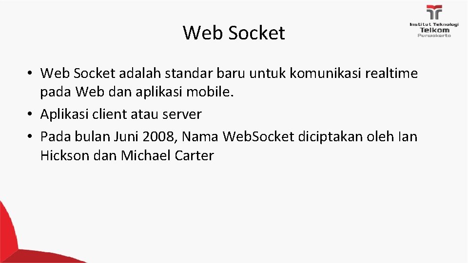 Web Socket • Web Socket adalah standar baru untuk komunikasi realtime pada Web dan