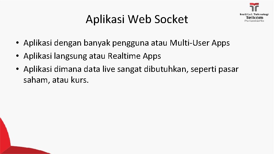 Aplikasi Web Socket • Aplikasi dengan banyak pengguna atau Multi-User Apps • Aplikasi langsung