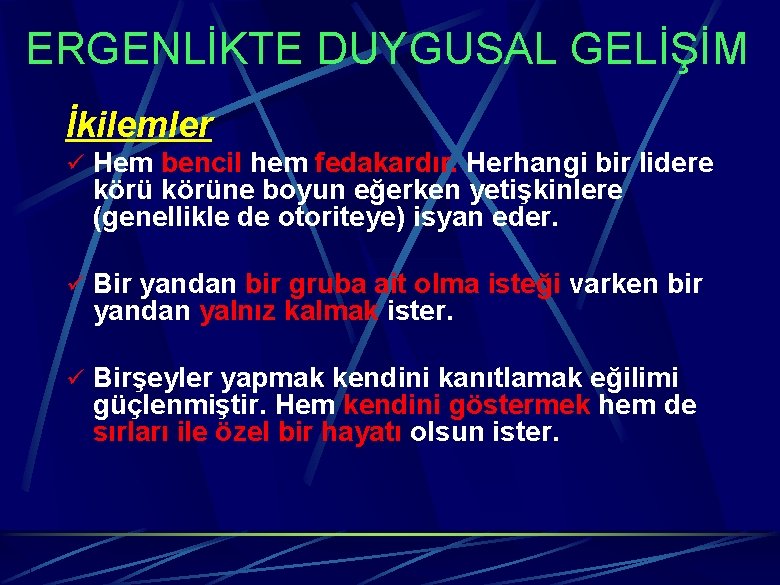 ERGENLİKTE DUYGUSAL GELİŞİM İkilemler ü Hem bencil hem fedakardır. Herhangi bir lidere körüne boyun