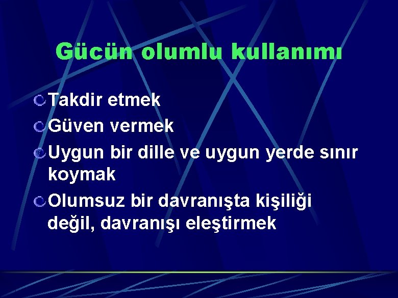 Gücün olumlu kullanımı Takdir etmek Güven vermek Uygun bir dille ve uygun yerde sınır